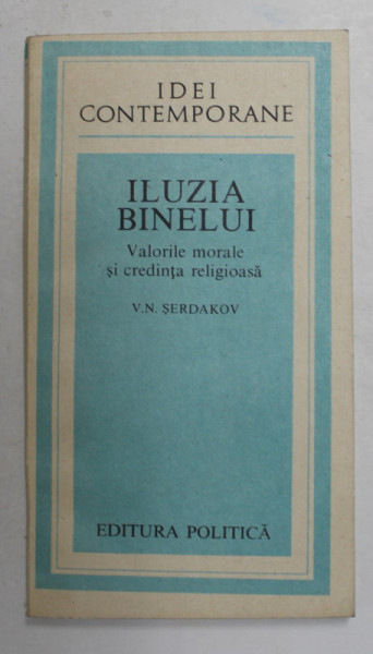 ILUZIA BINELUI- VALORILE MORALE SI CREDINTE RELIGIOASA de V.N. SERDAKOV , 1988