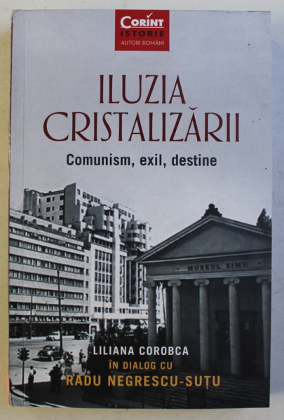 ILUZIA CRISTALIZARII , COMUNISM , EXIL , DESTINE de LILIANA COROBCA in dialog cu RADU NEGRESCU-SUTU , 2019
