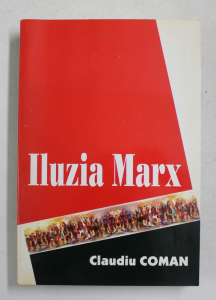 ILUZIA MARX - ESEU DESPRE MENTALITATI - O PERSPECTIVA SOCIOLOGICA de CLAUDIU COMAN , 2002