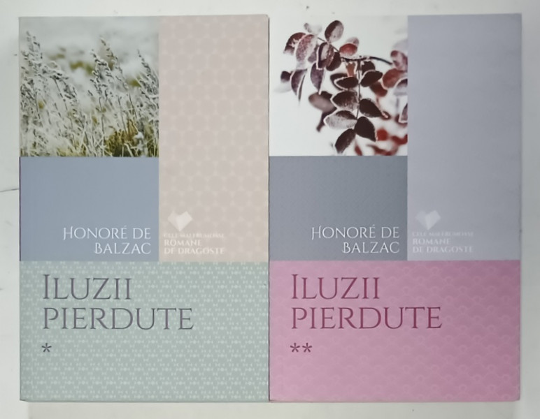 ILUZII PIERDUTE , roman de HONORE DE BALZAC , VOLUMELE I - II , 2016