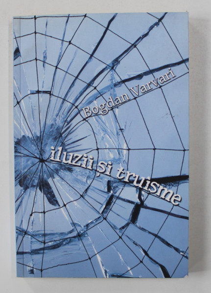 ILUZII SI TRUISME de BOGDAN VARVARI , 2010