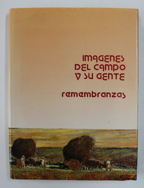 IMAGENES DEL CAMPO Y SU GENTE , REMEMBRANZAS de AUGUSTO PIERA , ALBUM DE FOTOGRAFIE DE EPOCA , ALB - NEGRU , TEXTUL IN LIMBA SPANIOLA , 1991