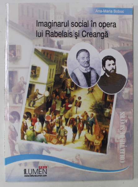 IMAGINARUL SOCIAL IN OPERA LUI RABELAIS SI CREANGA de ANA - MARIA BOBOC , 2006