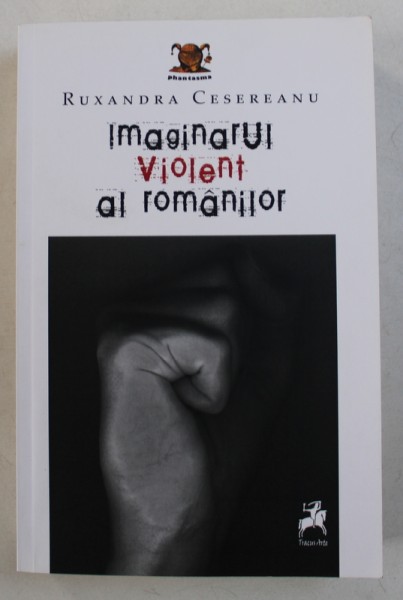 IMAGINARUL VIOLENT AL ROMANILOR de RUXANDRA CESEREANU , 2016