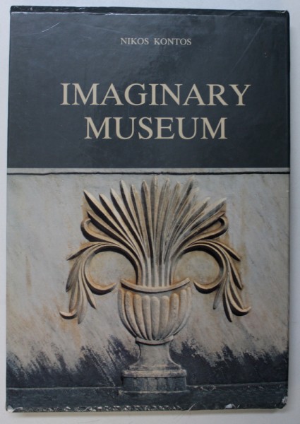IMAGINARY MUSEUM by NIKOS KONTOS , EDITIE BILINGVA GREACA - ENGLEZA , 2000