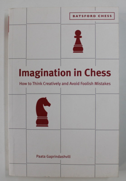 IMAGINATION IN CHESS - HOW TO THINK CREATIVELY AND AVOID FOOLISH MISTAKES by PAATA GAPRINDASHVILI , 2006