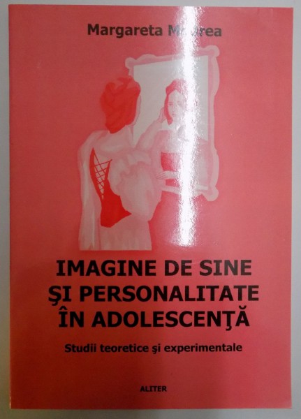IMAGINE DE SINE SI PERSONALITATE IN ADOLESCENTA , STUDII TEORETICE SI EXPERIMENTALE de MARGARETA MODREA , 2006
