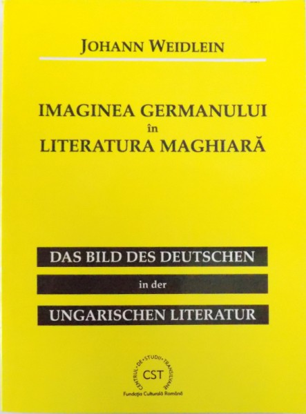 IMAGINEA GERMANULUI IN  LITERATURA  MAGHIARA  - DAS BILD DES DEUTSCHEN  IN DER UNGARISCHEN LITERATUR de JOHANNN WEIDLEIN , EDITIE BILINGVA ROMANA  - GERMANA , 2002