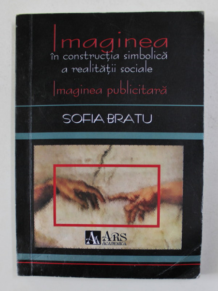IMAGINEA IN CONSTRUCTIA SIMBOLICA A REALITATII SOCIALE - IMAGINEA PUBLICITARA de SOFIA BRATU , 2009