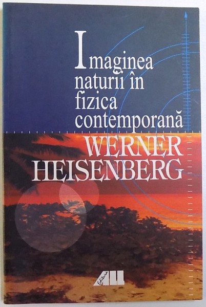 IMAGINEA NATURII IN FIZICA CONTEMPORANA de WERNER HEISENBERG , 2001