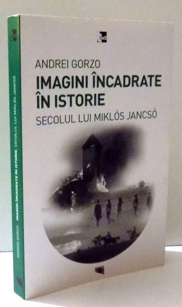 IMAGINI INCADRATE IN ISTORIE- SECOLUL LUI MIKLOS JANCSO de ANDREI GORZO, 2015