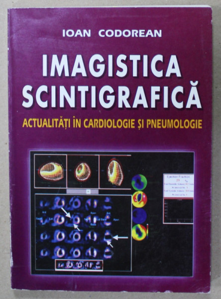 IMAGISTICA SCINTIGRAFICA , ACTUALITATI IN CARDIOLOGIE SI PNEUMOLOGIE de IOAN CODOREAN , 2001 , DEDICATIE *