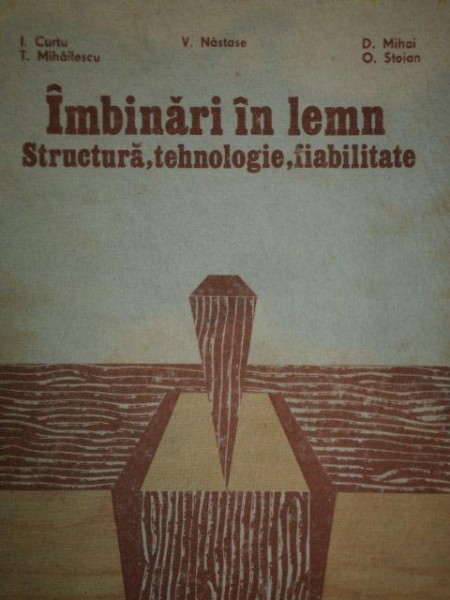 IMBINARI IN LEMN,STRUCTURA,TEHNOLOGIE,FIABILITATE-I.CURTU,V.NASTASE,T.MIHAILESCU,D.MIHAI,O.STOIAN