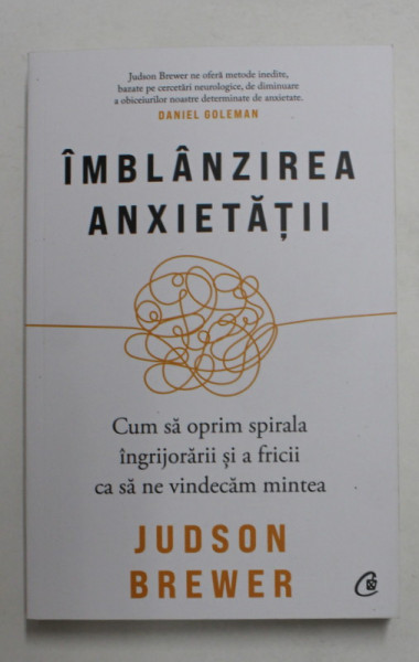 IMBLANZIREA ANXIETATII , CUM SA OPRIM SPIRALA INGRIJORARII SI A FRICII CA SA NE VINDECAM MINTEA de JUDSON BREWER , 2021