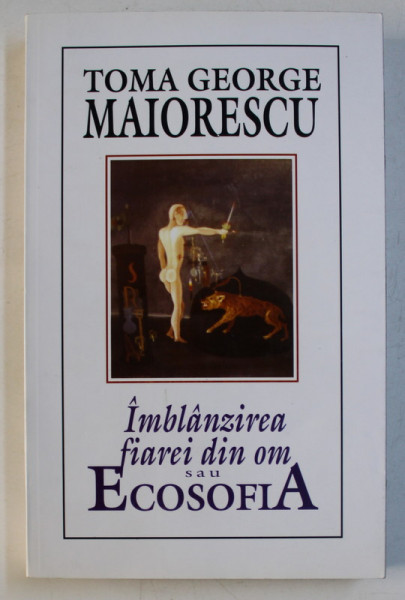 IMBLANZIREA FIAREI DIN OM SAU ECOSOFIA ED. a - III - a REVAZUTA SI COMPLETATA de TOMA GEORGE MAIORESCU , 2002