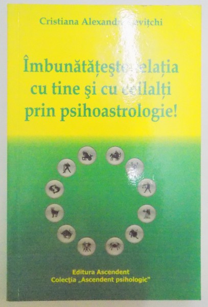 IMBUNATATESTE RELATIA CU TINE SI CU CEILALTI PRIN PSIHOASTROLOGIE de CRISTIANA ALEXANDRA LEVITCHI , 2008