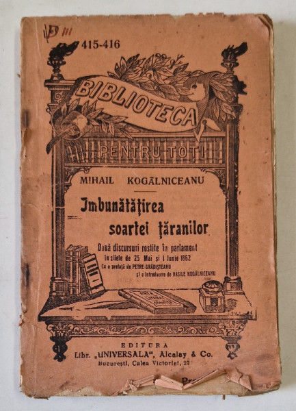 IMBUNATATIREA SOARTEI TARANILOR , DOUA DISCURSURI de MIHAIL KOGALNICEANU , COLECTIA '' BIBLIOTECA PENTRU TOTI '' NR. 415 -416 , INCEPUTUL SEC. XX * DEFECT COPERTA