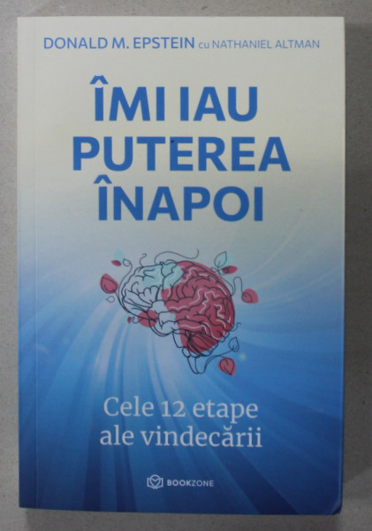 IMI IAU PUTEREA INAPOI , CELE 12 ETAPE ALE VINDECARII de DONALD M. EPSTEIN cu NATHANIEL ALTMAN , 2023