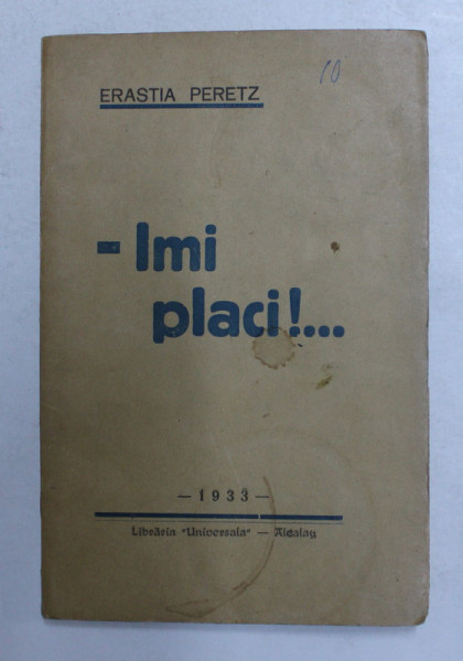 - IMI PLACI !...de ERASTIA PERETZ , FRESCA DE MORAVURI CONTEMPORANE , cu un desen de I. ANESTIN , 1933