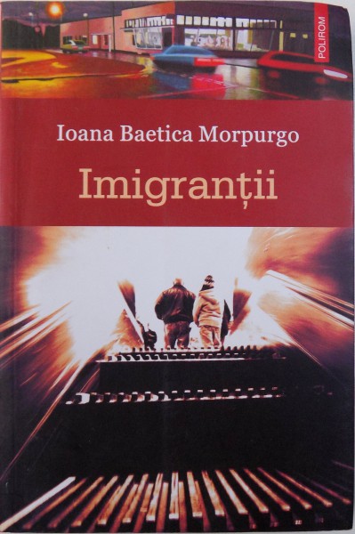 IMIGRANTII - ROMAN de IOANA BAETICA MORPURGO , 2011