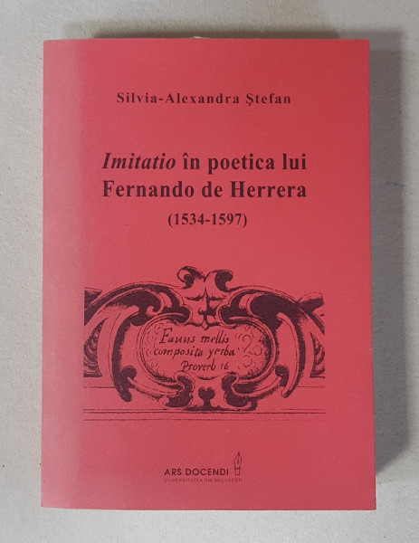 IMITATIO IN POETICA LUI FERNANDO DE HERRERA 9 1534 - 1597 ) de SILVIA - ALEXANDRA STEFAN , 2016 , DEDICATIE*
