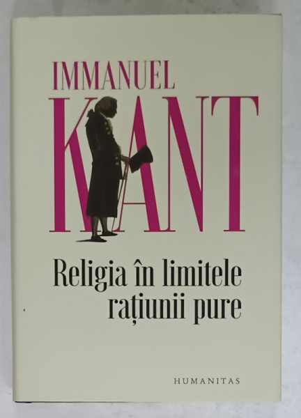 IMMANUEL KANT , RELIGIA IN LIMITELE RATIUNII PURE , 2023