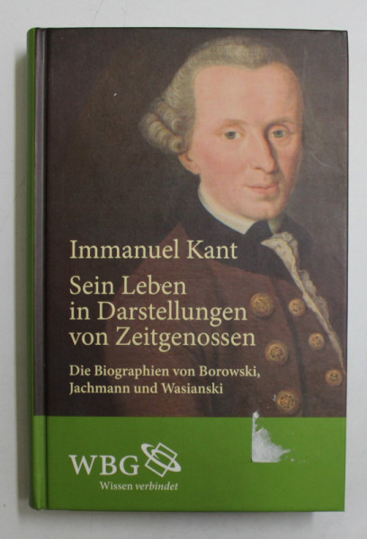 IMMANUEL KANT  - SEIN LEBEN IN DARTSTELLUNGEN VON ZEITGENOSSEN - DIE BIOGRAPHIEN von BOROWSKI , JACHMANN und WASIANSKI , 2012