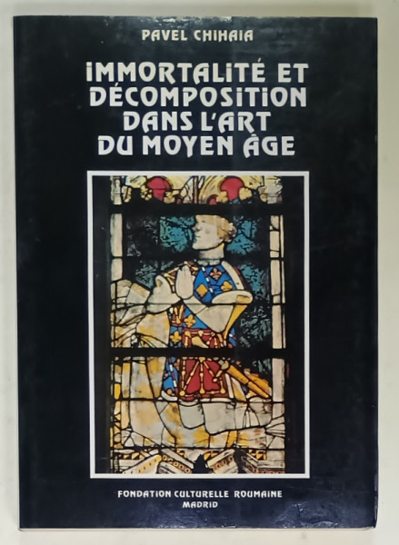 IMMORTALITE ET DECOMPOSITION DANS L 'ART DU MOYEN AGE par PAVEL CHIHAIA , 1988 , DEDICATIE *