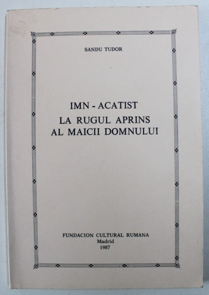IMN - ACATIST LA  RUGUL APRINS AL MAICII DOMNULUI de SANDU TUDOR , 1987 *TIPARITA LA MADRID