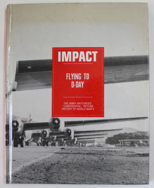 IMPACT , FLYING TO D- DAY , THE ARMY FORCES '' CONFIDENTIAL '' PICTURE HISTORY OF WORLD WAR II , by JAMES PARTON , 1989, COLIGAT DE DOUA REVISTE