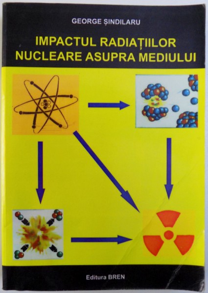 IMPACTUL RADIATIILOR NUCLEARE ASUPRA MEDIULUI de GEORGE SINDILARU , 2011