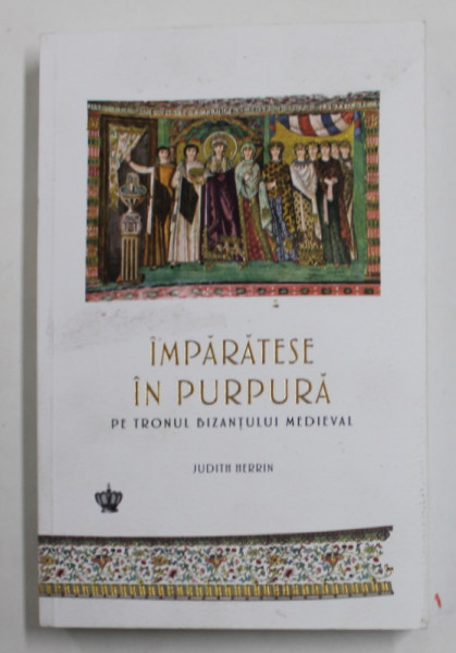 IMPARATESE IN PURPURA PE TRONUL BIZANTULUI MEDIEVAL de JUDITH HERRIN , 2022 * MICI DEFECTE