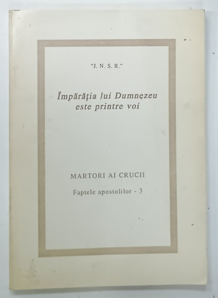 IMPARATIA LUI DUMNEZEU ESTE PRINTRE VOI , MARTORI AI CRUCII , FAPTELE APOSTOLILOR -3 , APARUTA  2003