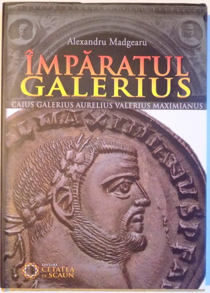 IMPARATUL GALERIUS de ALEXANDRU MADGEARU , 2012