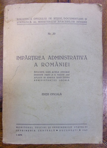 IMPARTIREA ADMINISTRATIVA A ROMANIEI . EDITIE OFICIALA - BUCURESTI, 1943