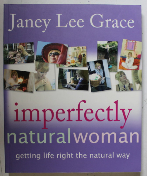 IMPERFECTLY NATURAL WOMAN , GETTING LIFE RIGHT THE NATURAL WAY by JANEY LEE GRACE , 2006