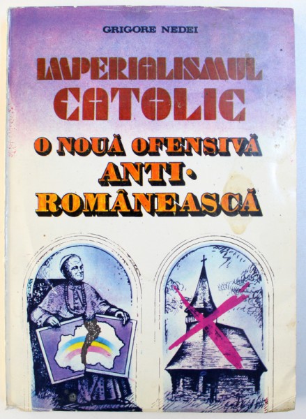 IMPERIALISMUL CATOLIC  -  O NOUA OFENSIVA ANTI - ROMANEASCA de GRIGORE NEDEI , 1993 , DEDICATIE*
