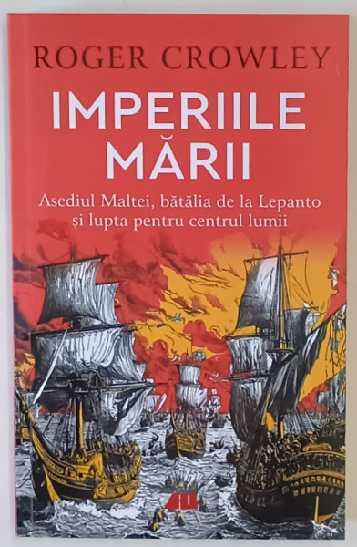 IMPERIILE MARII , ASEDIUL MALTEI , BATALIA DE LA LEPANTO SI LUPTA PENTRU CENTRUL LUMII de ROGER CROWLEY , 2025