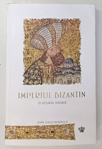 IMPERIUL BIZANTIN , O SCURTA ISTORIE de JOHN JULIUS NORWICH , 2025