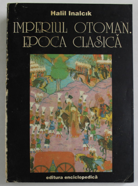 IMPERIUL OTOMAN , EPOCA CLASICA (1300 - 1600) de HALIL INALCIK , 1996