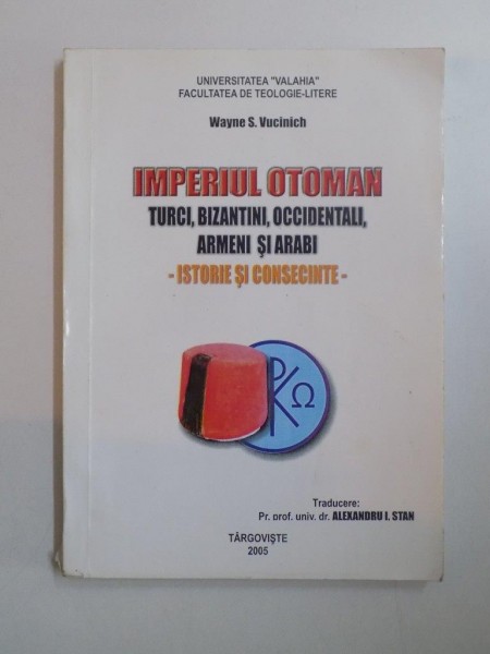 IMPERIUL OTOMAN. TURCI, BIZANTINI, OCCIDENTALI, ARMENI SI ARABI. ISTORIE SI CONSECINTE de WAYNE S. VUCINICH  2005