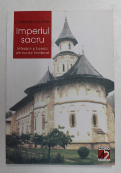 IMPERIUL SACRU - MANASTIRI SI BISERICI DIN NORDUL MOLDOVEI de CONSTANTIN SEVERIN , 2003, PREZINTA INSEMNARI PE PAGINA DE GARDA *