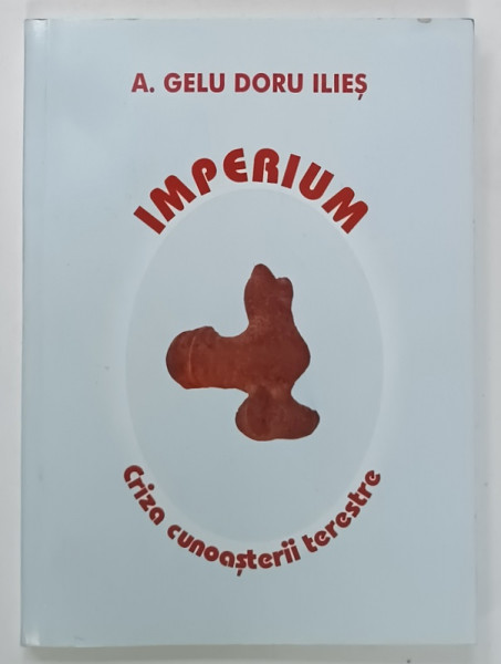 IMPERIUM , CRIZA CUNOASTERII TERESTRE de A. GELU DORU ILIES , TEXT IN FRANCEZA SI ENGLEZA , 2004 , DEDICATIE *