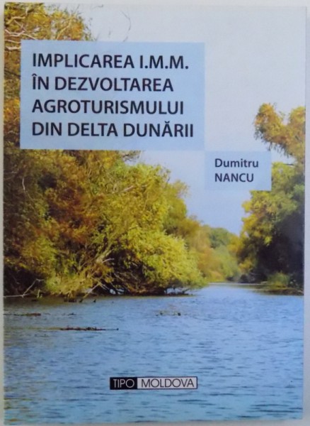 IMPLICAREA I.M.M. IN DEZVOLTAREA AGROTURISMULUI  DIN DELTA DUNARII de DUMITRU NANCU , 2010