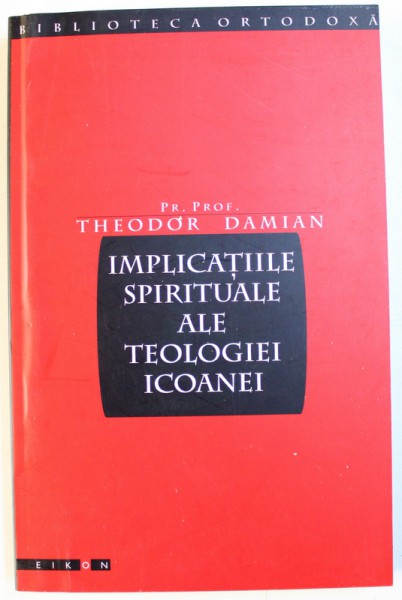 IMPLICATIILE SPIRITUALE ALE TEOLOGIEI ICOANEI de THEODOR DAMIAN , 2003 , INTENS SUBLINIATA