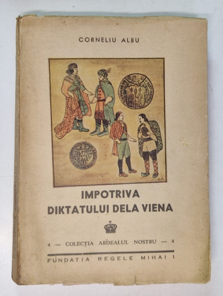 IMPOTRIVA DIKTATULUI DE LA VIENA de CORNELIU ALBU , COLECTIA 'ARDEALUL NOSTRU ' NR. 4 , 1944