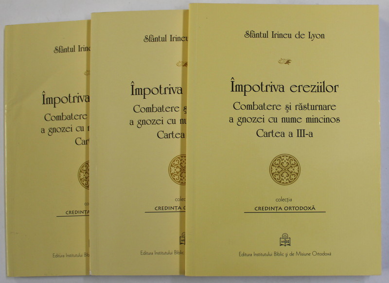 IMPOTRIVA EREZIILOR - COMBATERE SI RASTUNARE A GNOZEI CU NUME MINCINOS , de SFANTUL IRINEU DE LYON , CARTILE I - III , 2016 - 2018