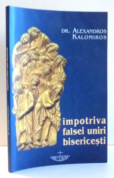 IMPOTRIVA FALSEI UNIRI BISERICESTI de ALEXANDROS KALOMIROS , 2005