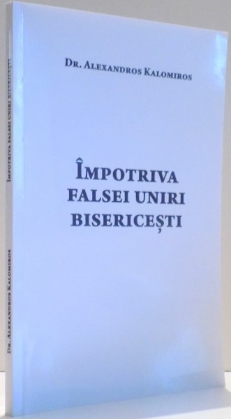 IMPOTRIVA FALSEI UNIRI BISERICESTI de ALEXANDROS KALOMIROS , 2006