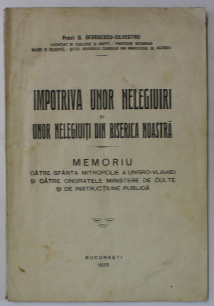IMPOTRIVA UNOR NELEGIURI SI A UNOR NELEGIUITI DIN BISERICA NOASTRA de PEROT G. GEORGESCU - SILVESTRU , MEMORIU, 1928